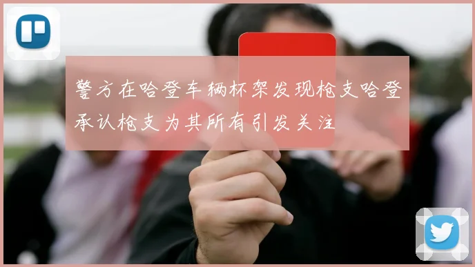 警方在哈登车辆杯架发现枪支哈登承认枪支为其所有引发关注