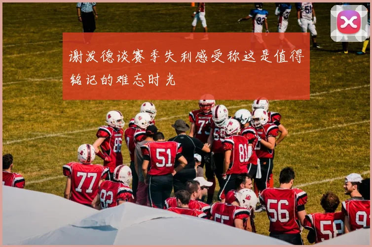 谢泼德谈赛季失利感受称这是值得铭记的难忘时光